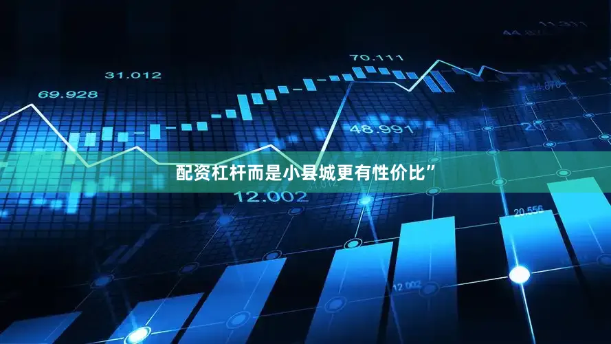 配资杠杆而是小县城更有性价比”