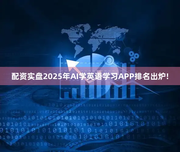 配资实盘2025年AI学英语学习APP排名出炉!