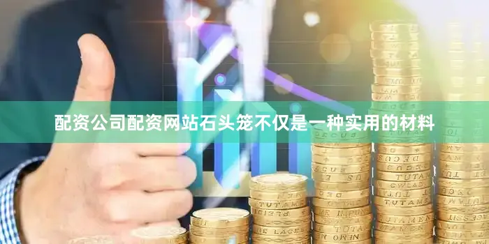 配资公司配资网站石头笼不仅是一种实用的材料